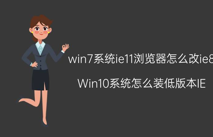 win7系统ie11浏览器怎么改ie8 Win10系统怎么装低版本IE.求真实有效方案？